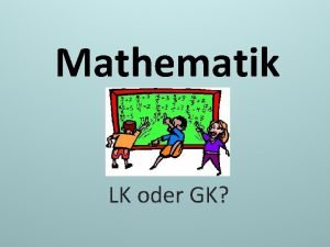 Mathematik LK oder GK Gliederung Allgemeine Vorgaben Mathematik
