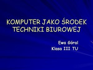 KOMPUTER JAKO RODEK TECHNIKI BIUROWEJ Ewa Gral Klasa