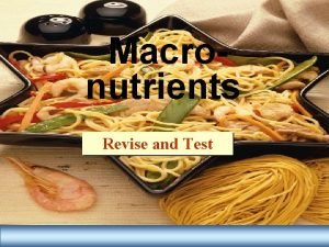 Macronutrients Revise and Test Food q q q