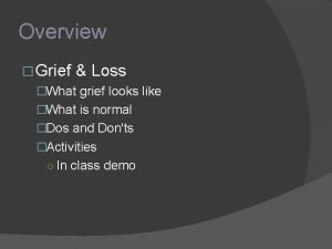 Overview Grief Loss What grief looks like What