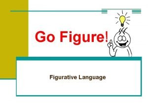 Go Figure Figurative Language Recognizing Figurative Language The