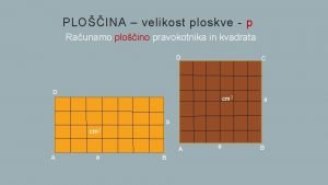 PLOINA velikost ploskve p Raunamo ploino pravokotnika in