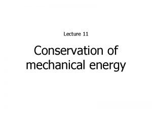 Lecture 11 Conservation of mechanical energy Conservation of