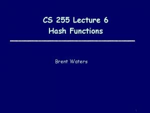 CS 255 Lecture 6 Hash Functions Brent Waters