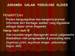 ASESMEN DALAM PSIKOLOGI KLINIS PENGERTIAN Proses mengumpulkan dan