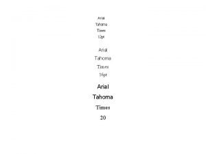 Arial Tahoma Times 12 pt Arial Tahoma Times