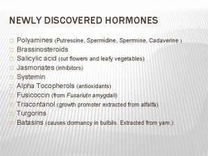 NEWLY DISCOVERED HORMONES Polyamines Putrescine Spermidine Sperrmine Cadaverine