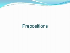 Prepositions Parts of Speech Preposition English prepositions are
