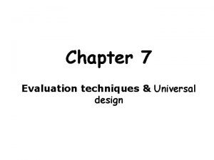 Chapter 7 Evaluation techniques Universal design Evaluation Techniques