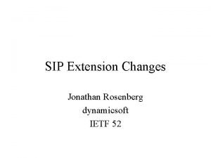 SIP Extension Changes Jonathan Rosenberg dynamicsoft IETF 52