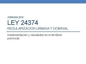 JORNADA 2016 LEY 24374 REGULARIZACION URBANA Y DOMINIAL