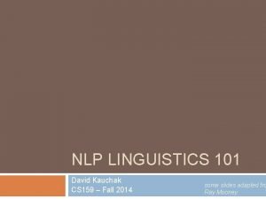 NLP LINGUISTICS 101 David Kauchak CS 159 Fall