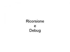 Ricorsione e Debug Fattoriale function fatt n integer