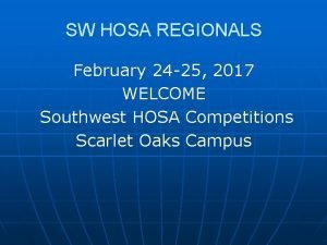 SW HOSA REGIONALS February 24 25 2017 WELCOME