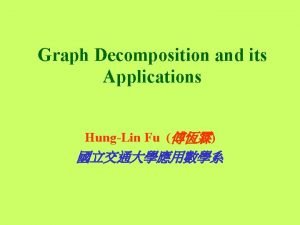 Graph Decomposition and its Applications HungLin Fu Motivation
