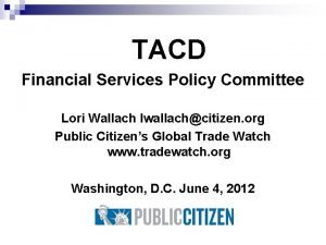 TACD Financial Services Policy Committee Lori Wallach lwallachcitizen