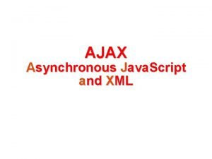 AJAX Asynchronous Java Script and XML AJAX An