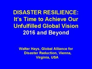 DISASTER RESILIENCE Its Time to Achieve Our Unfulfilled