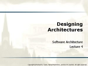 Designing Architectures Software Architecture Lecture 4 Copyright Richard