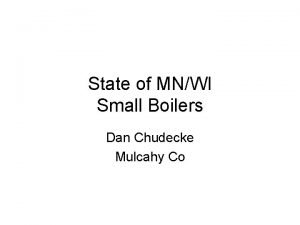 State of MNWI Small Boilers Dan Chudecke Mulcahy
