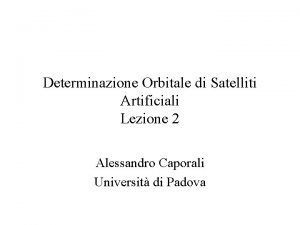 Determinazione Orbitale di Satelliti Artificiali Lezione 2 Alessandro