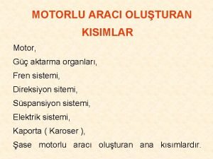 MOTORLU ARACI OLUTURAN KISIMLAR Motor G aktarma organlar