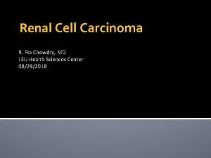 Renal Cell Carcinoma R Pia Chowdry MD LSU