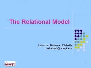 The Relational Model Instructor Mohamed Eltabakh meltabakhcs wpi