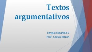 Textos argumentativos Lengua Espaola V Prof Carlos Rizzon