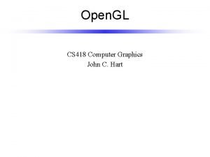 Open GL CS 418 Computer Graphics John C