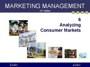 MARKETING MANAGEMENT 12 th edition 6 Analyzing Consumer