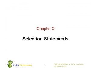 Chapter 5 Selection Statements Gator Engineering 1 Copyright