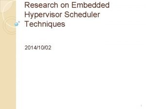 Research on Embedded Hypervisor Scheduler Techniques 20141002 1