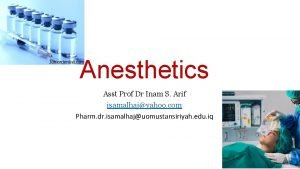 Anesthetics Asst Prof Dr Inam S Arif isamalhajyahoo