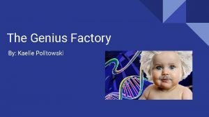 The Genius Factory By Kaelie Politowski About the
