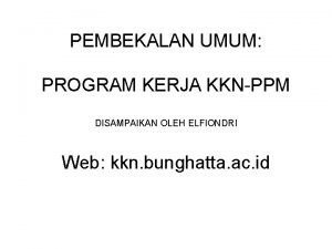 PEMBEKALAN UMUM PROGRAM KERJA KKNPPM DISAMPAIKAN OLEH ELFIONDRI