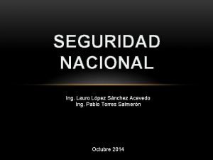SEGURIDAD NACIONAL Ing Lauro Lpez Snchez Acevedo Ing