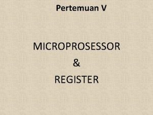 Pertemuan V MICROPROSESSOR REGISTER Sejarah MICROPROSESSOR Microprosesor Setiap