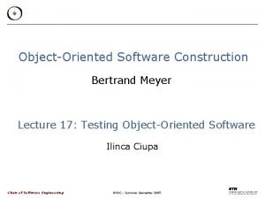 ObjectOriented Software Construction Bertrand Meyer Lecture 17 Testing