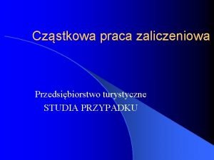 Czstkowa praca zaliczeniowa Przedsibiorstwo turystyczne STUDIA PRZYPADKU Przedsibiorstwo