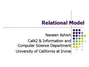 Relational Model Naveen Ashish Calit 2 Information and