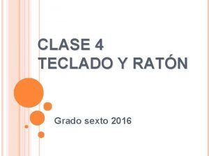 CLASE 4 TECLADO Y RATN Grado sexto 2016