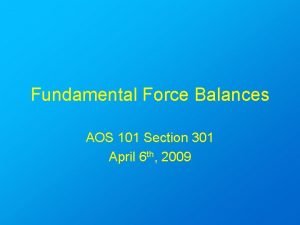 Fundamental Force Balances AOS 101 Section 301 April