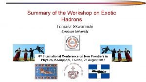 Summary of the Workshop on Exotic Hadrons Tomasz