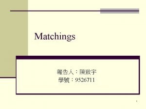 Matchings 9526711 1 Matching problem n Bipartite matching