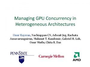 Managing GPU Concurrency in Heterogeneous Architectures Onur Kayran