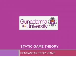 STATIC GAME THEORY PENGANTAR TEORI GAME Games in
