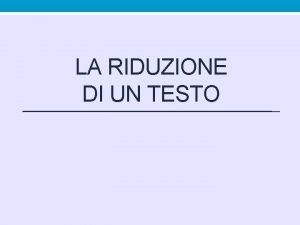 LA RIDUZIONE DI UN TESTO Comprendere per riassumere