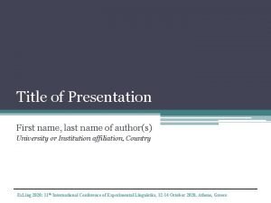Title of Presentation First name last name of