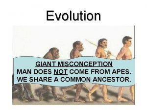 Evolution GIANT MISCONCEPTION MAN DOES NOT COME FROM